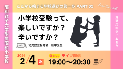 ＜昭和女子大学附属昭和小学校×幼児教室対談＞小学校受験って、楽しいですか？辛いですか？～ここからはじまる学校選びの第一歩Part36
